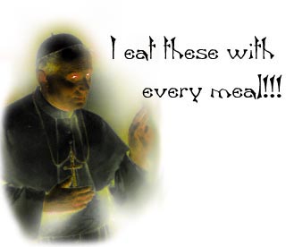 Pope- I eat these at every meal!!